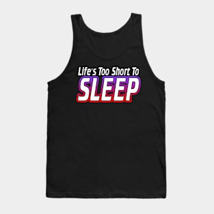 Life's Too Short To Sleep Tank Top